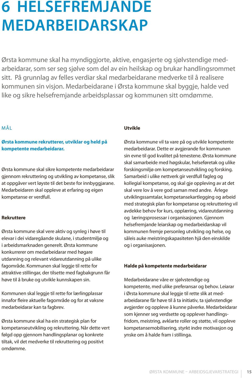 Medarbeidarane i Ørsta kommune skal byggje, halde ved like og sikre helsefremjande arbeidsplassar og kommunen sitt omdømme. MÅL Ørsta kommune rekrutterer, utviklar og held på kompetente medarbeidarar.