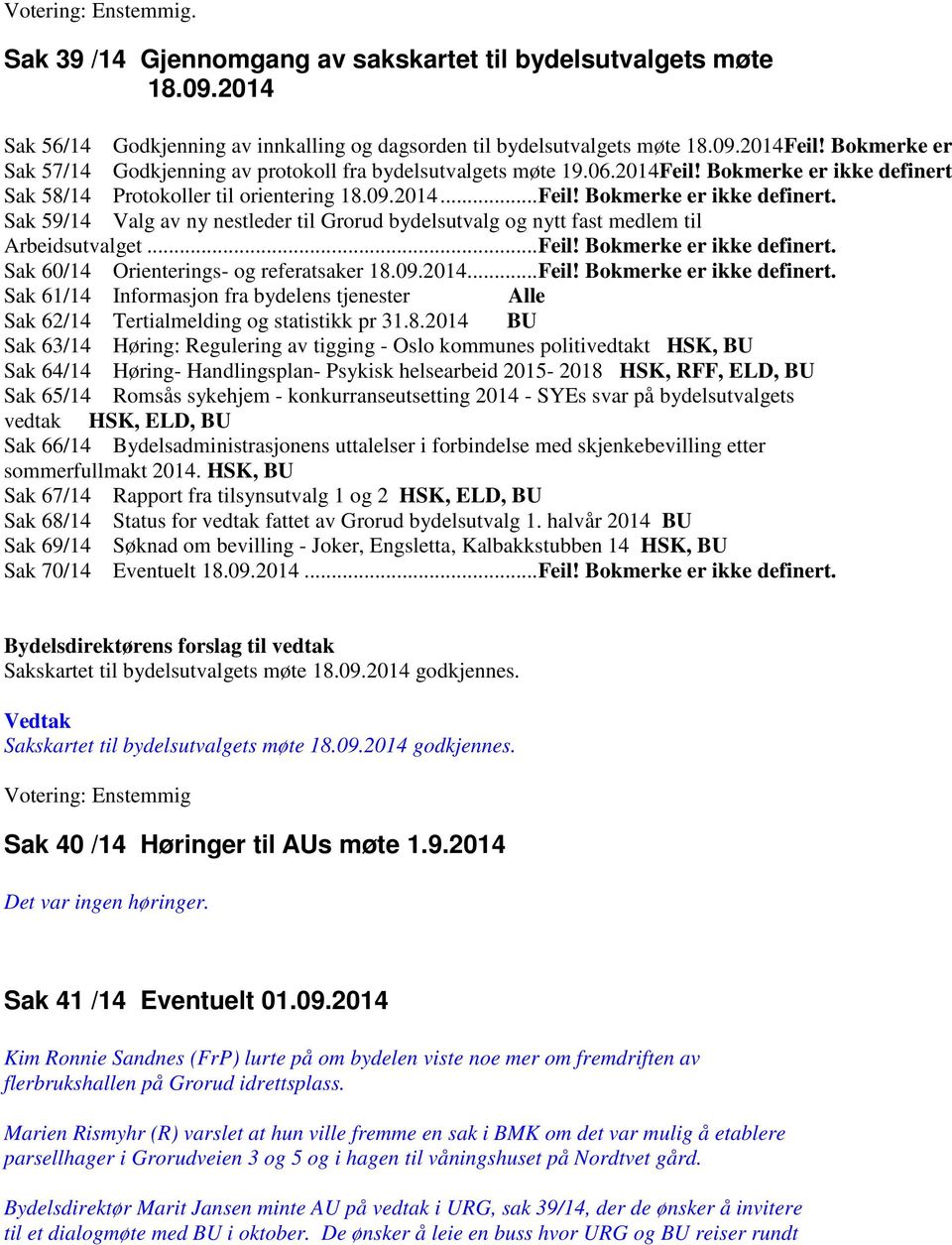 Sak 58/14 Protokoller til orientering 18.09.2014... Feil! Bokmerke er ikke definert. Sak 59/14 Valg av ny nestleder til Grorud bydelsutvalg og nytt fast medlem til Arbeidsutvalget... Feil! Bokmerke er ikke definert. Sak 60/14 Orienterings- og referatsaker 18.