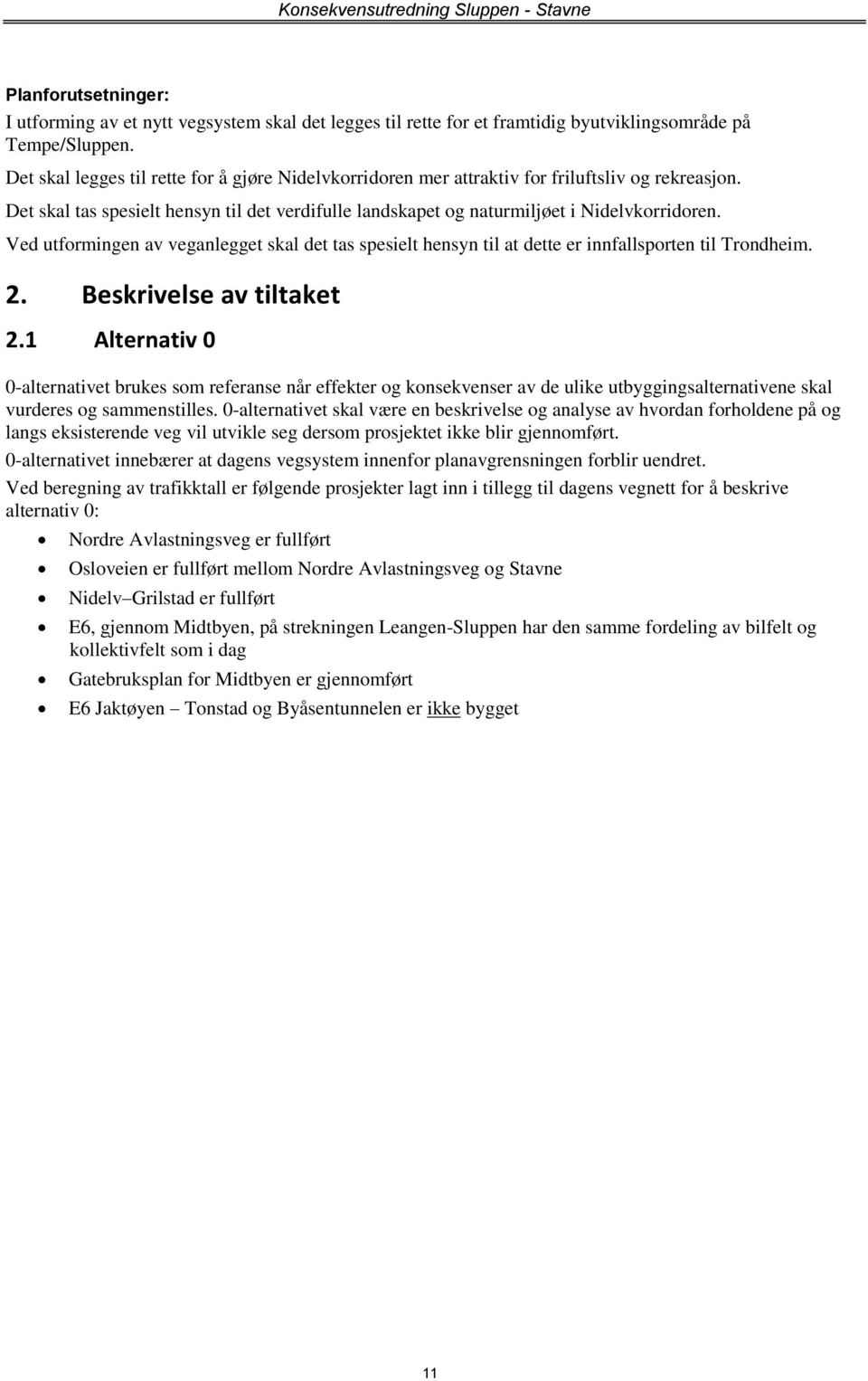 Ved utformingen av veganlegget skal det tas spesielt hensyn til at dette er innfallsporten til Trondheim. 2. Beskrivelse av tiltaket 2.