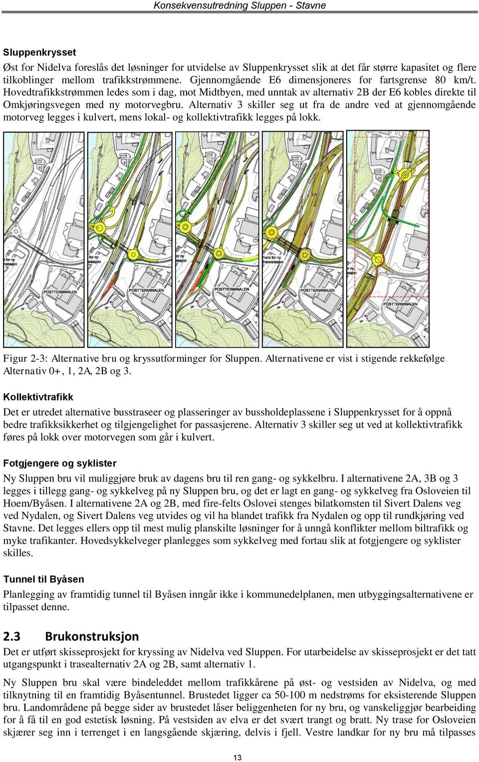 Alternativ 3 skiller seg ut fra de andre ved at gjennomgående motorveg legges i kulvert, mens lokal- og kollektivtrafikk legges på lokk. Figur 2-3: Alternative bru og kryssutforminger for Sluppen.