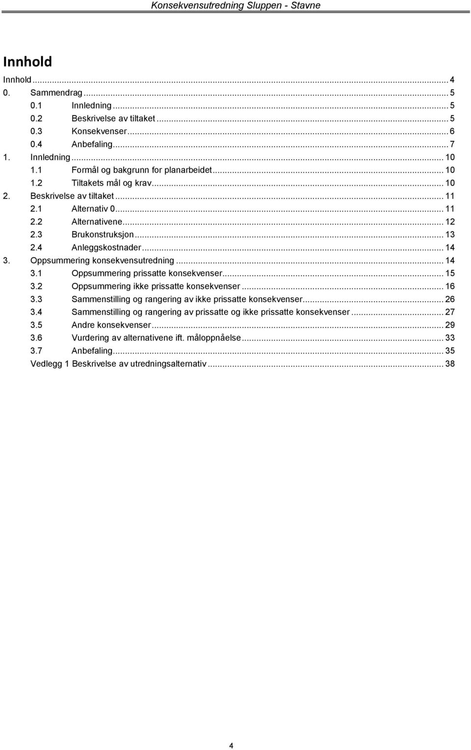 4 Anleggskostnader... 14 3. Oppsummering utredning... 14 3.1 Oppsummering prissatte er... 15 3.2 Oppsummering ikke prissatte er... 16 3.3 Sammenstilling og rangering av ikke prissatte er.