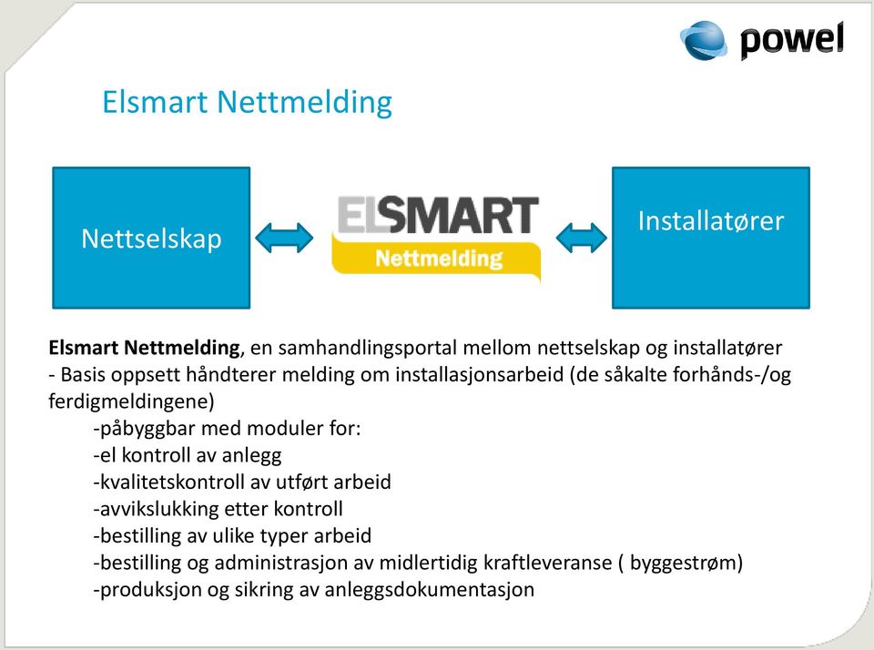 -påbyggbar med moduler for: -el kontroll av anlegg -kvalitetskontroll av utført arbeid -avvikslukking etter kontroll