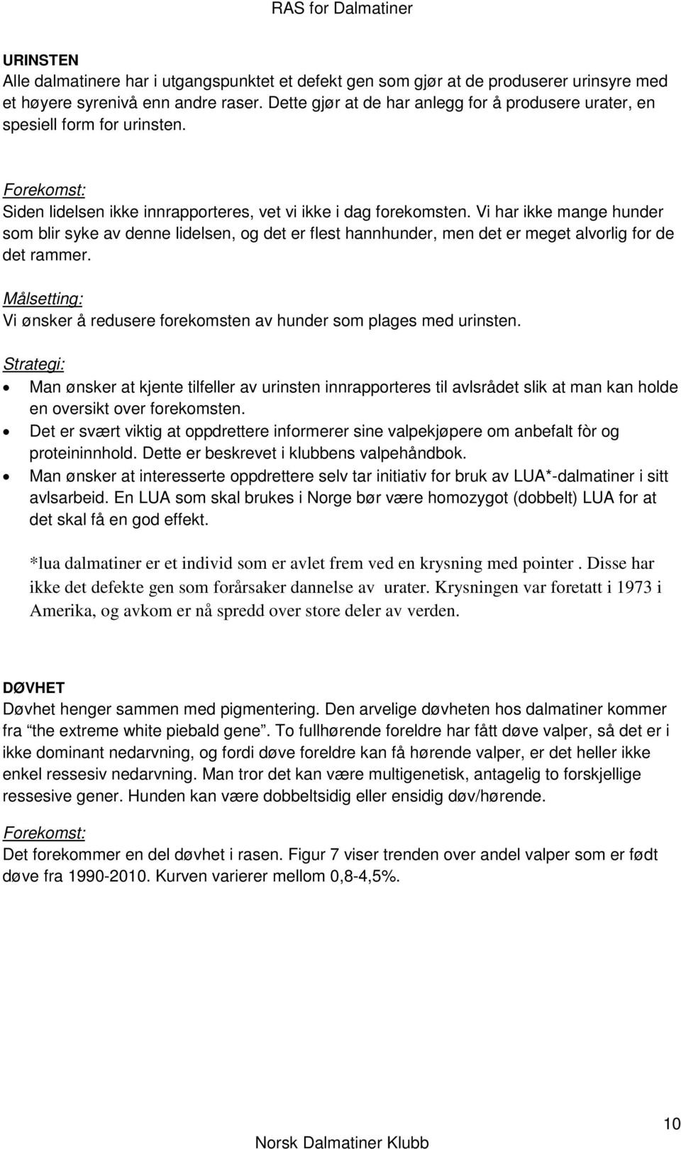 Vi har ikke mange hunder som blir syke av denne lidelsen, og det er flest hannhunder, men det er meget alvorlig for de det rammer. Vi ønsker å redusere forekomsten av hunder som plages med urinsten.