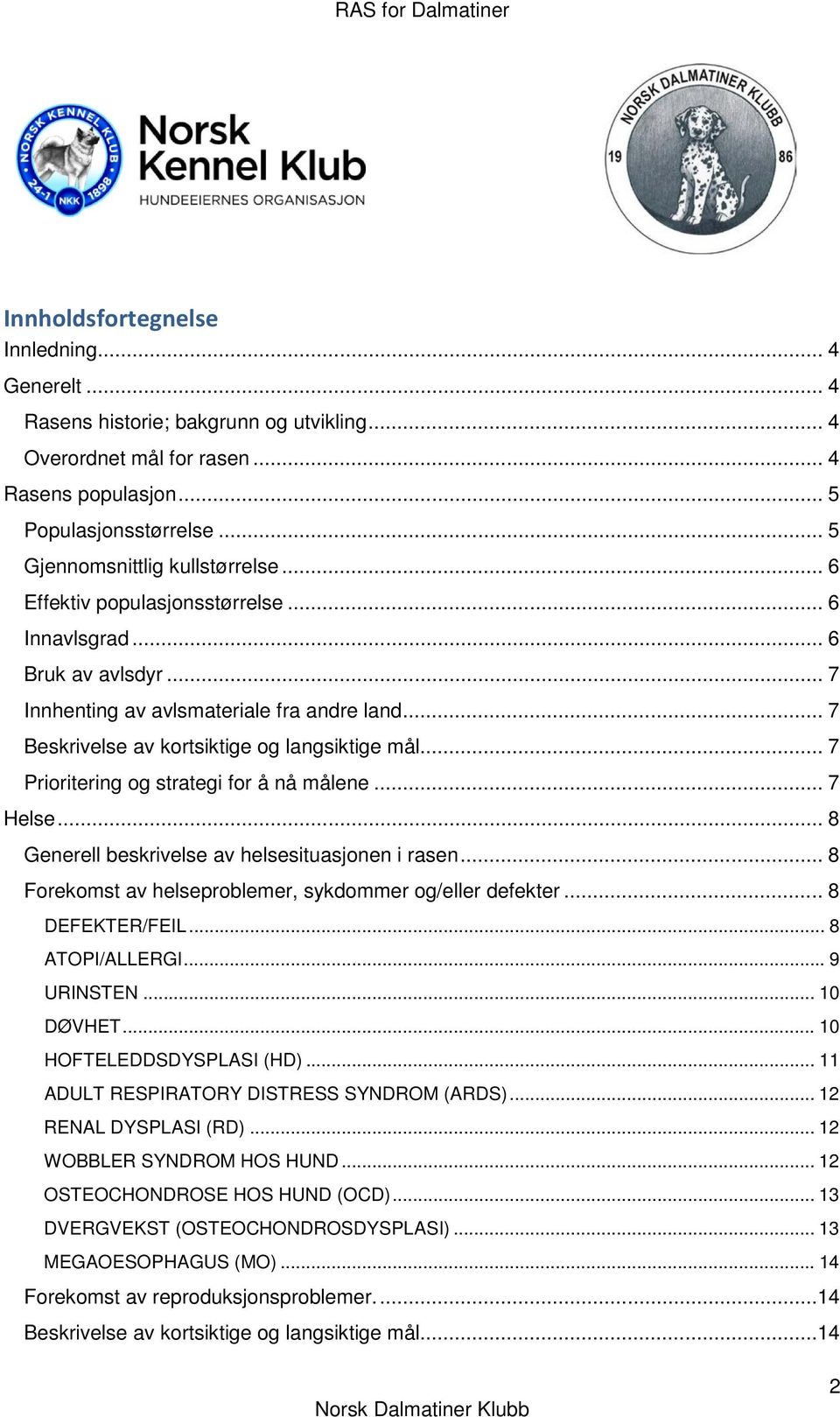 .. 7 Beskrivelse av kortsiktige og langsiktige mål... 7 Prioritering og strategi for å nå målene... 7 Helse... 8 Generell beskrivelse av helsesituasjonen i rasen.