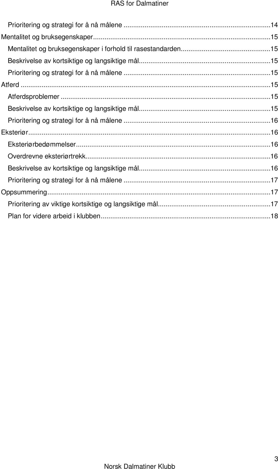 ..15 Beskrivelse av kortsiktige og langsiktige mål...15 Prioritering og strategi for å nå målene...16 Eksteriør...16 Eksteriørbedømmelser.