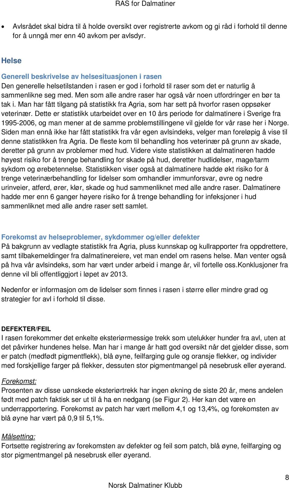 Men som alle andre raser har også vår noen utfordringer en bør ta tak i. Man har fått tilgang på statistikk fra Agria, som har sett på hvorfor rasen oppsøker veterinær.