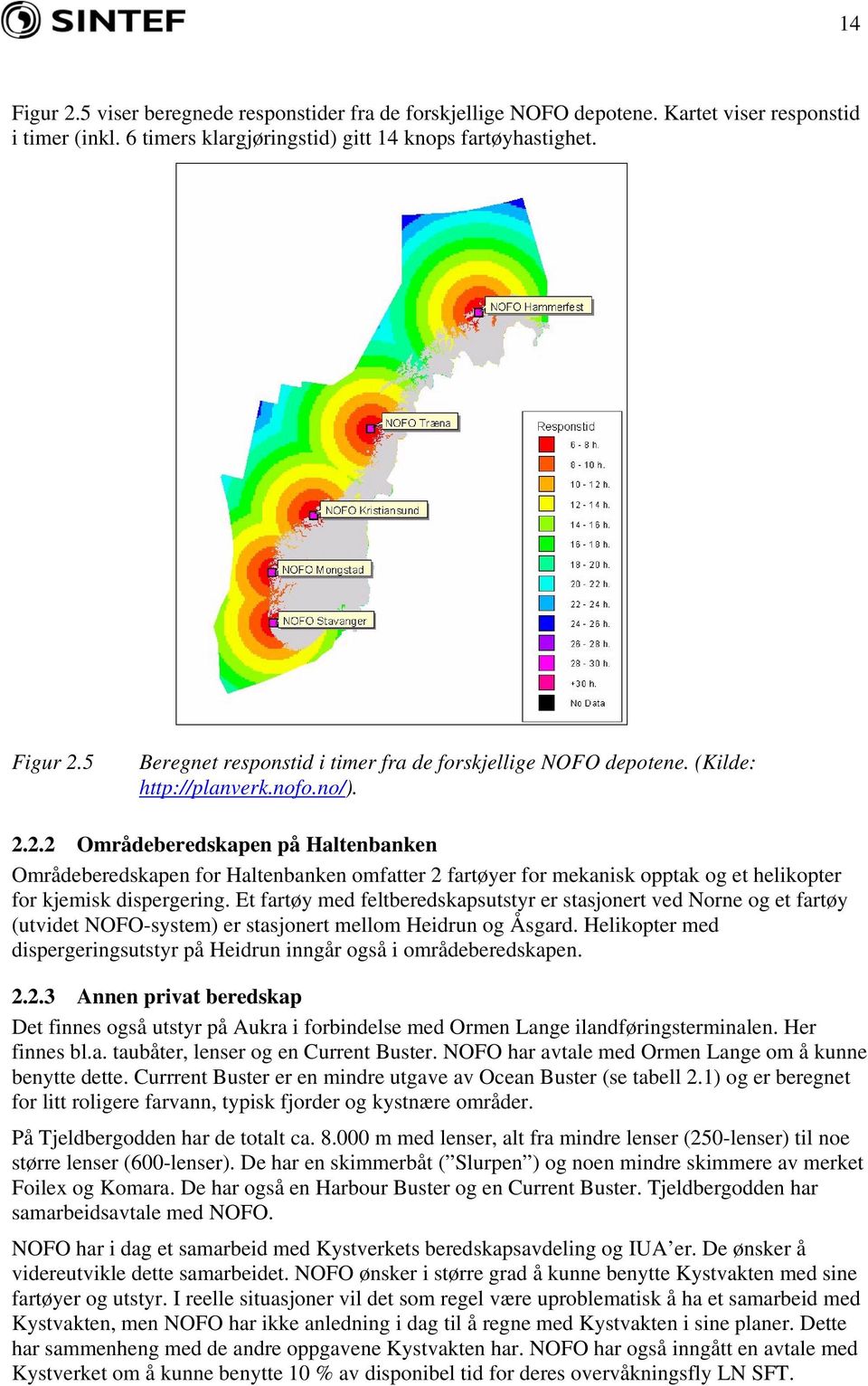 Et fartøy med feltberedskapsutstyr er stasjonert ved Norne og et fartøy (utvidet NOFO-system) er stasjonert mellom Heidrun og Åsgard.