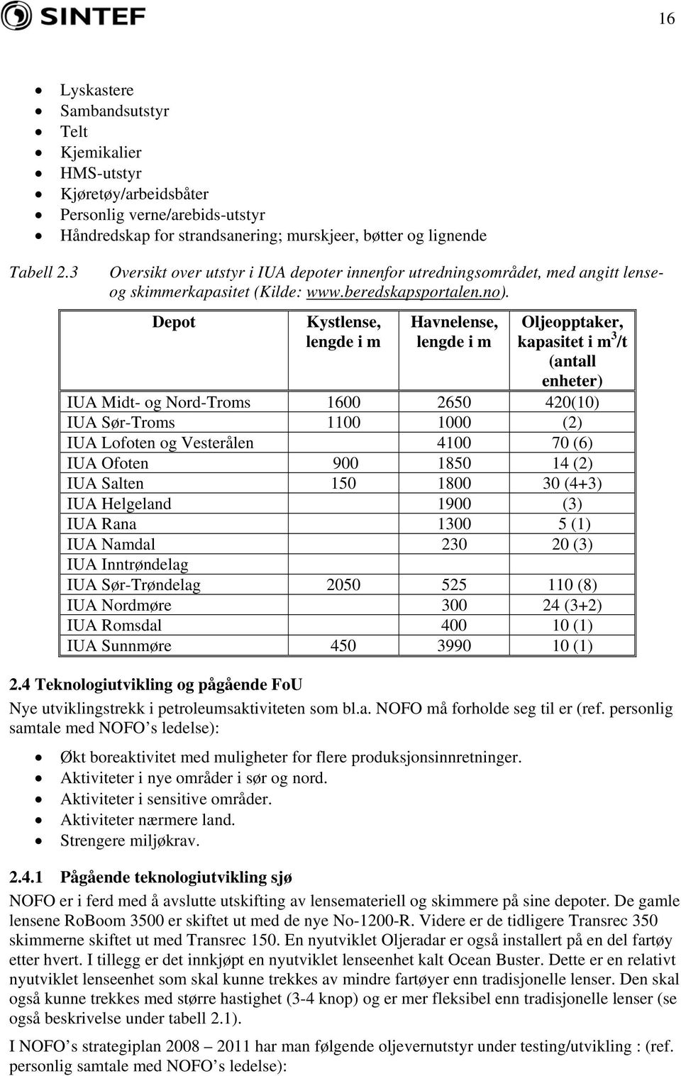 Depot Kystlense, lengde i m Havnelense, lengde i m Oljeopptaker, kapasitet i m 3 /t (antall enheter) IUA Midt- og Nord-Troms 1600 2650 420(10) IUA Sør-Troms 1100 1000 (2) IUA Lofoten og Vesterålen