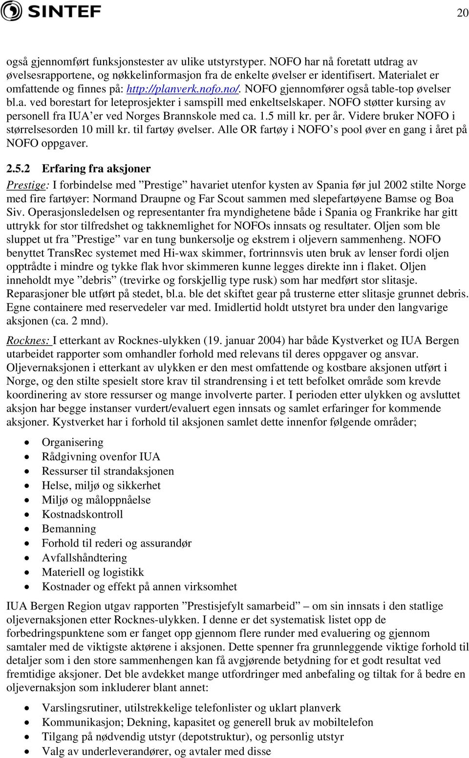 NOFO støtter kursing av personell fra IUA er ved Norges Brannskole med ca. 1.5 mill kr. per år. Videre bruker NOFO i størrelsesorden 10 mill kr. til fartøy øvelser.