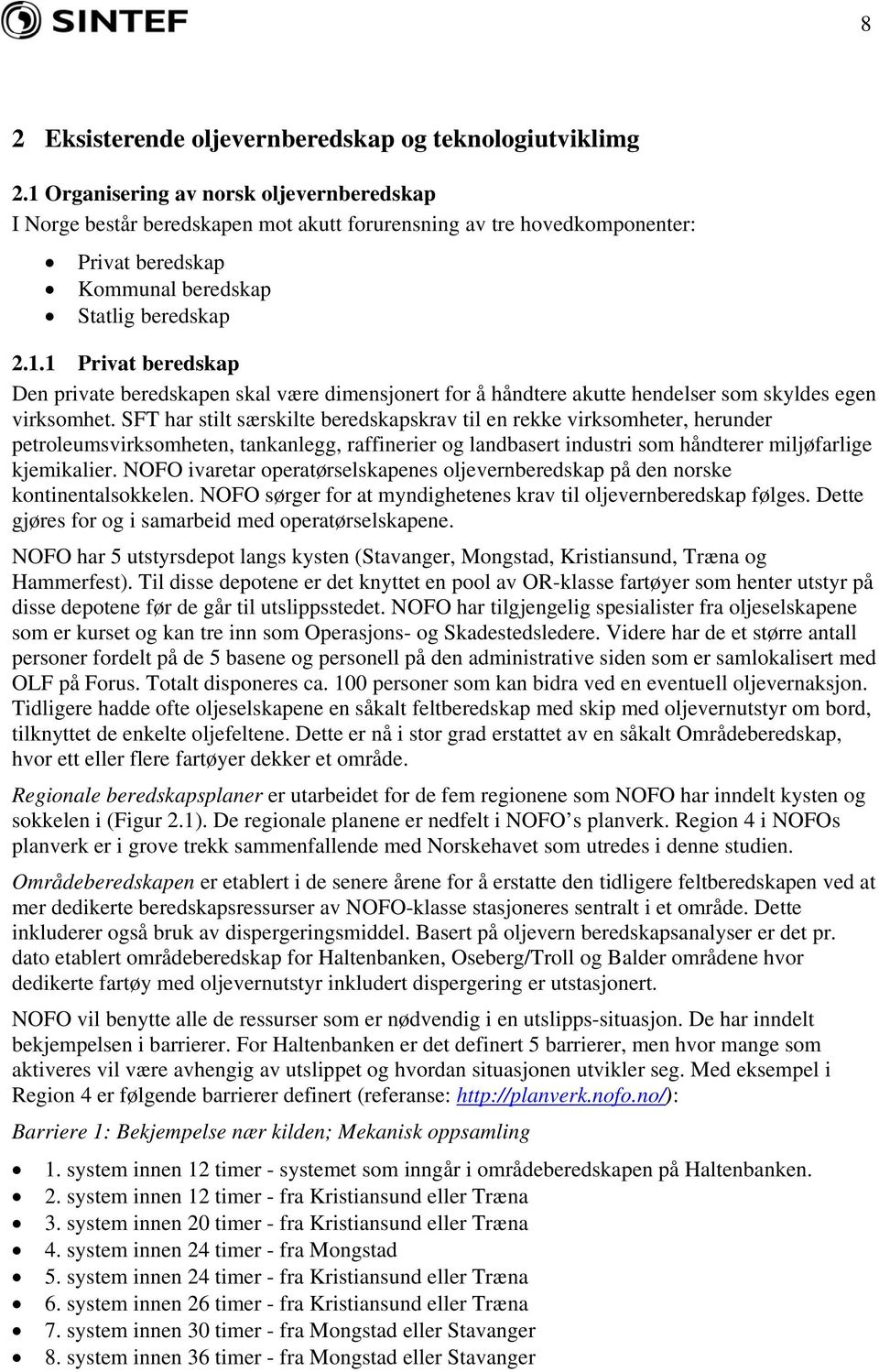 SFT har stilt særskilte beredskapskrav til en rekke virksomheter, herunder petroleumsvirksomheten, tankanlegg, raffinerier og landbasert industri som håndterer miljøfarlige kjemikalier.