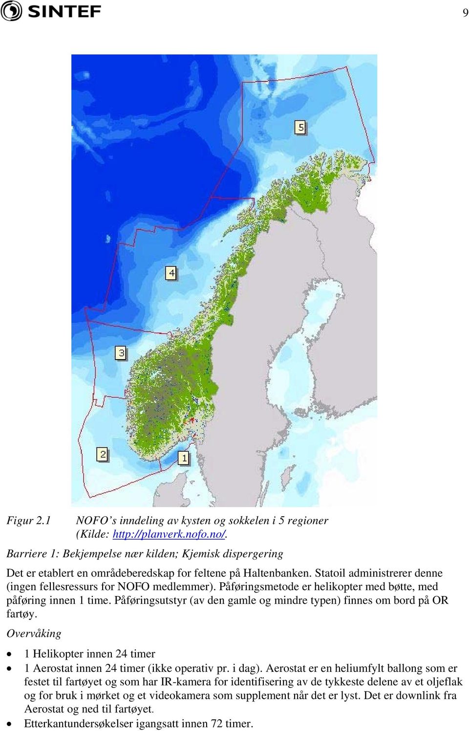 Påføringsmetode er helikopter med bøtte, med påføring innen 1 time. Påføringsutstyr (av den gamle og mindre typen) finnes om bord på OR fartøy.