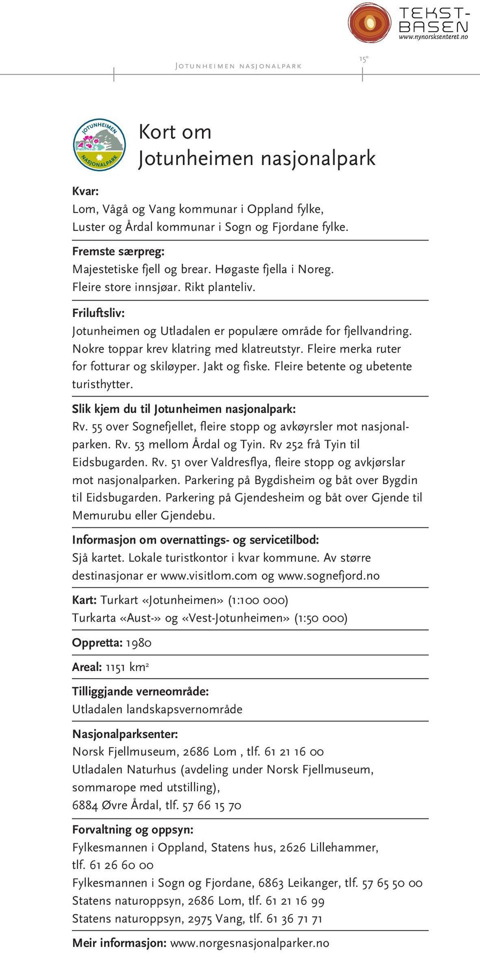 Fleire merka ruter for fotturar og skiløyper. Jakt og fiske. Fleire betete og ubetete turisthytter. Slik kjem du til Jotuheime asjoalpark: Rv.