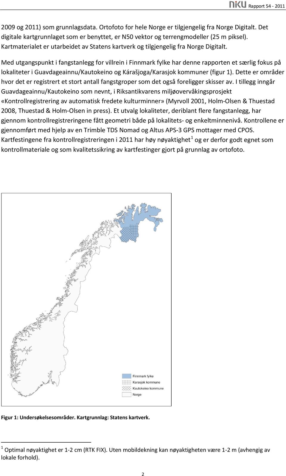 Med utgangspunkt i fangstanlegg for villrein i Finnmark fylke har denne rapporten et særlig fokus på lokaliteter i Guavdageainnu/Kautokeino og Kárašjoga/Karasjok kommuner (figur 1).