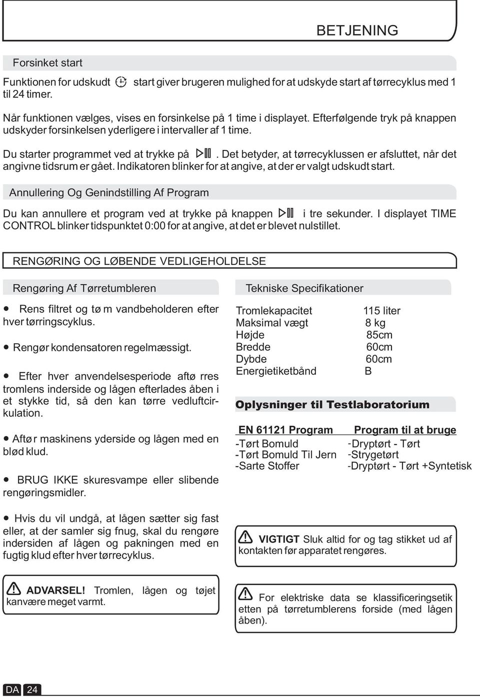 Det betyder, at tørrecyklussen er afsluttet, når det angivne tidsrum er gået. Indikatoren blinker for at angive, at der er valgt udskudt start.