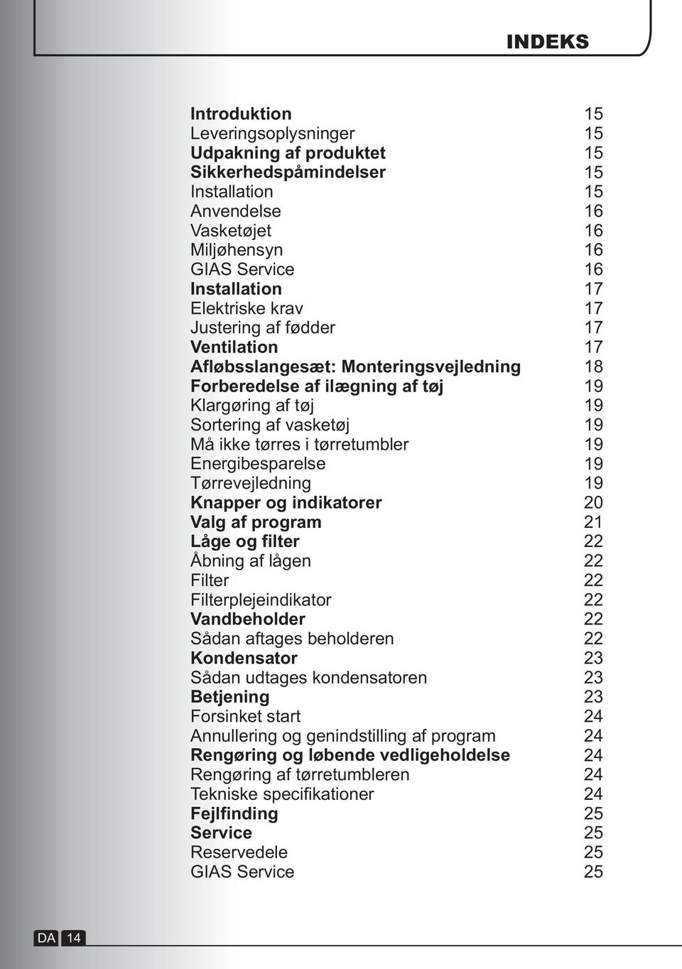 indikatorer Valg af program Låge og filter Åbning af lågen Filter Filterplejeindikator Vandbeholder Sådan aftages beholderen Kondensator Sådan udtages kondensatoren Betjening Forsinket start