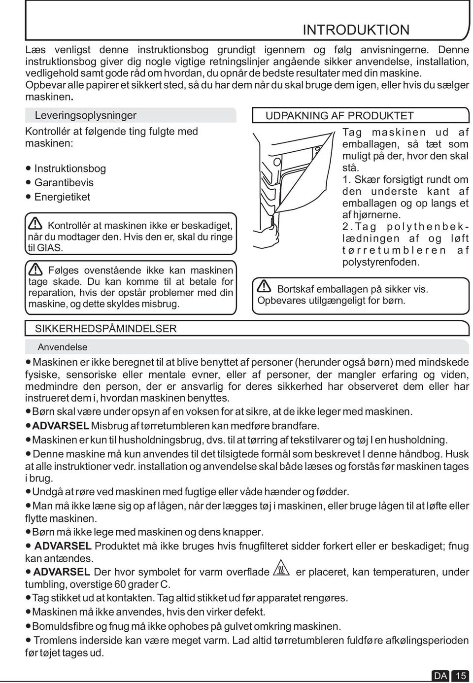 Opbevar alle papirer et sikkert sted, så du har dem når du skal bruge dem igen, eller hvis du sælger maskinen. Leveringsoplysninger Kontrollér at maskinen ikke er beskadiget, når du modtager den.