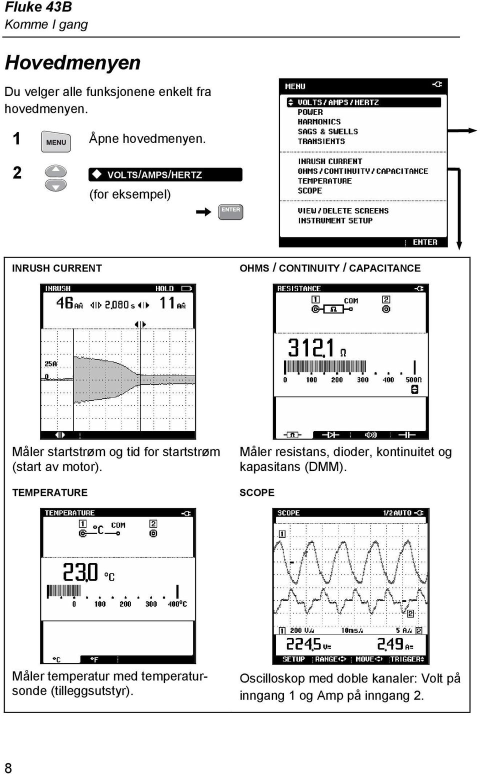 startstrøm (start av motor). TEMPERATURE Måler resistans, dioder, kontinuitet og kapasitans (DMM).