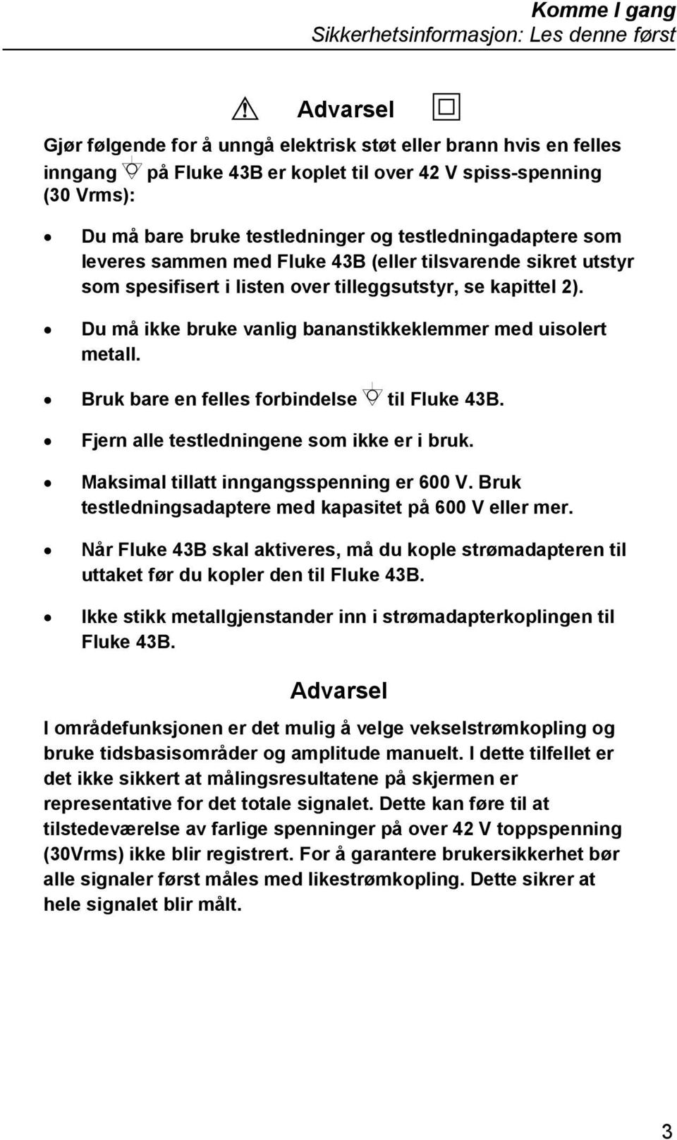 Du må ikke bruke vanlig bananstikkeklemmer med uisolert metall. Bruk bare en felles forbindelse til Fluke 43B. Fjern alle testledningene som ikke er i bruk. Maksimal tillatt inngangsspenning er 600 V.