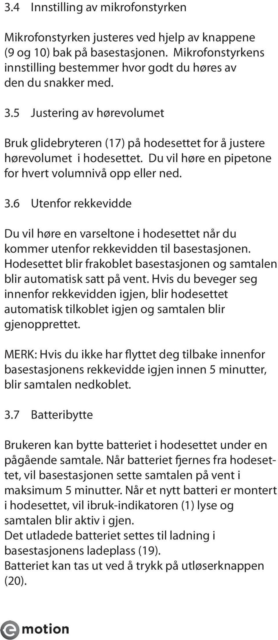 6 Utenfor rekkevidde Du vil høre en varseltone i hodesettet når du kommer utenfor rekkevidden til basestasjonen. Hodesettet blir frakoblet basestasjonen og samtalen blir automatisk satt på vent.