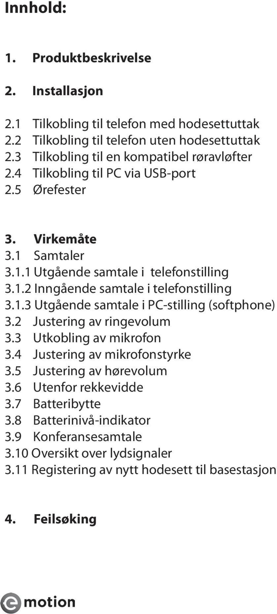 1.3 Utgående samtale i PC-stilling (softphone) 3.2 Justering av ringevolum 3.3 Utkobling av mikrofon 3.4 Justering av mikrofonstyrke 3.5 Justering av hørevolum 3.