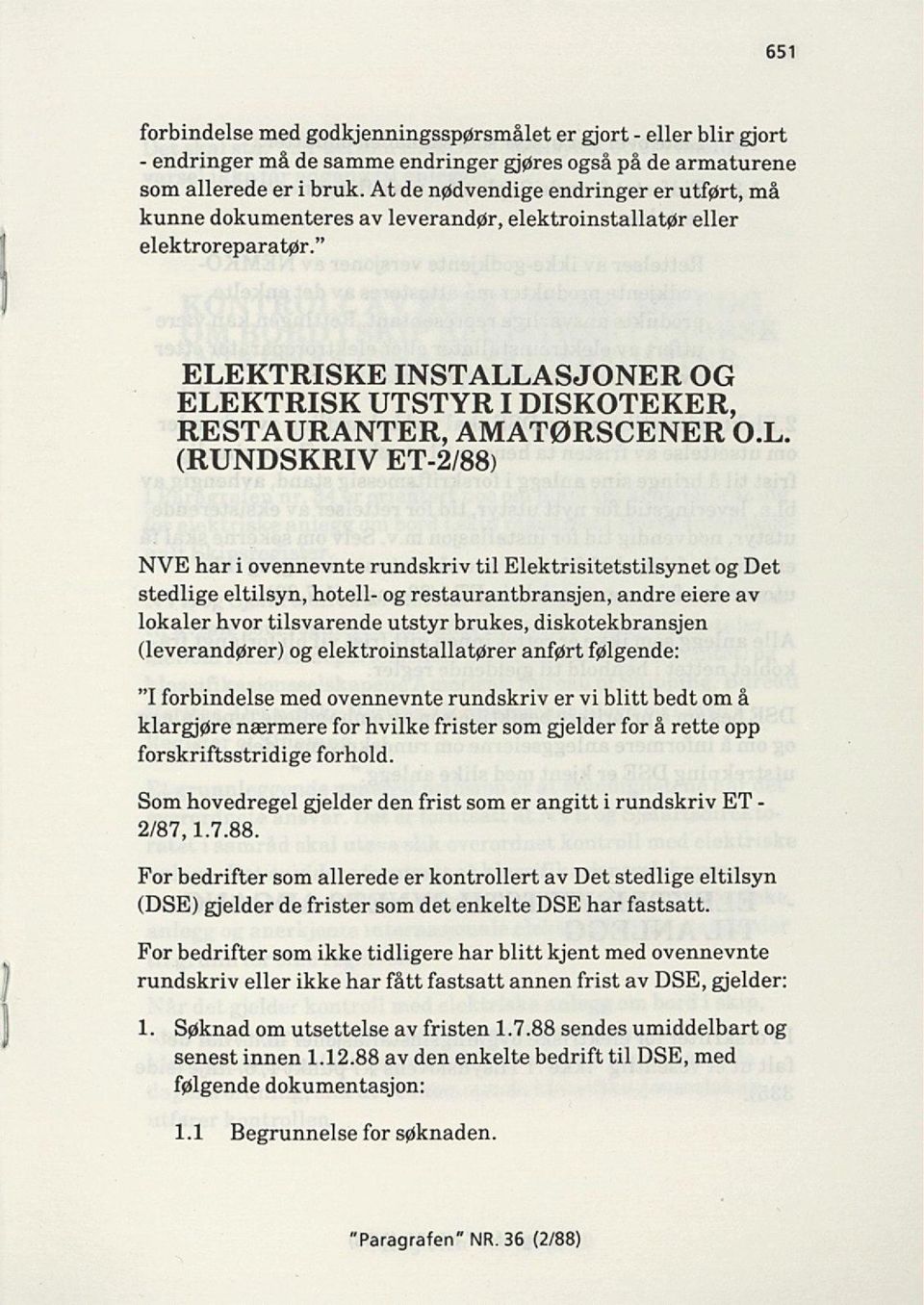 " ELEKTRISKE INSTALLASJONER OG ELEKTRISK UTSTYR I DISKOTEKER, RESTAURANTER, AMATØRSCENER O.L. (RUNDSKRIV ET-2/88) NVE har i ovennevnte rundskriv til Elektrisitetstilsynet og Det stedlige eltilsyn,