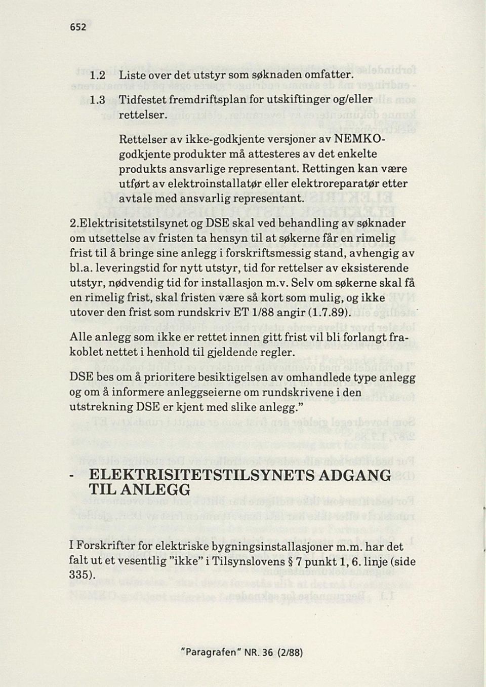 Rettingen kan være utført av elektroinstallatør eller elektroreparatør etter avtale med ansvarlig representant. 2.