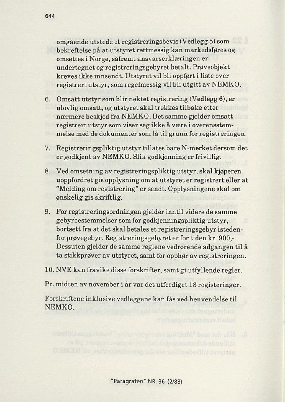 Omsatt utstyr som blir nektet registrering (Vedlegg 6), er ulovlig omsatt, og utstyret skal trekkes tilbake etter nærmere beskjed fra NEMKO.