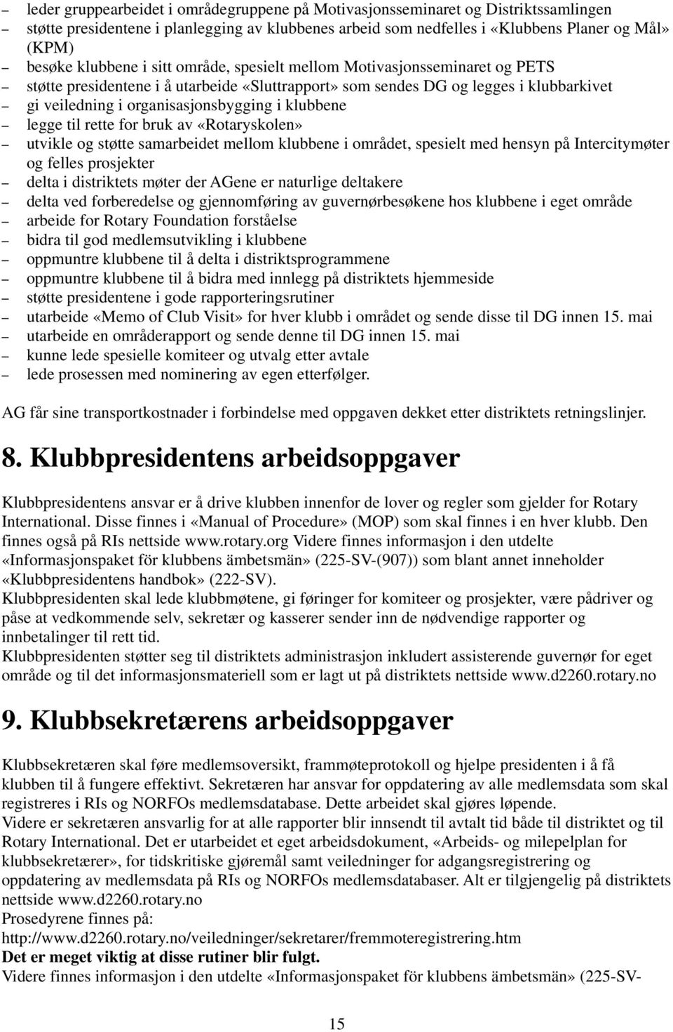 klubbene legge til rette for bruk av «Rotaryskolen» utvikle og støtte samarbeidet mellom klubbene i området, spesielt med hensyn på Intercitymøter og felles prosjekter delta i distriktets møter der