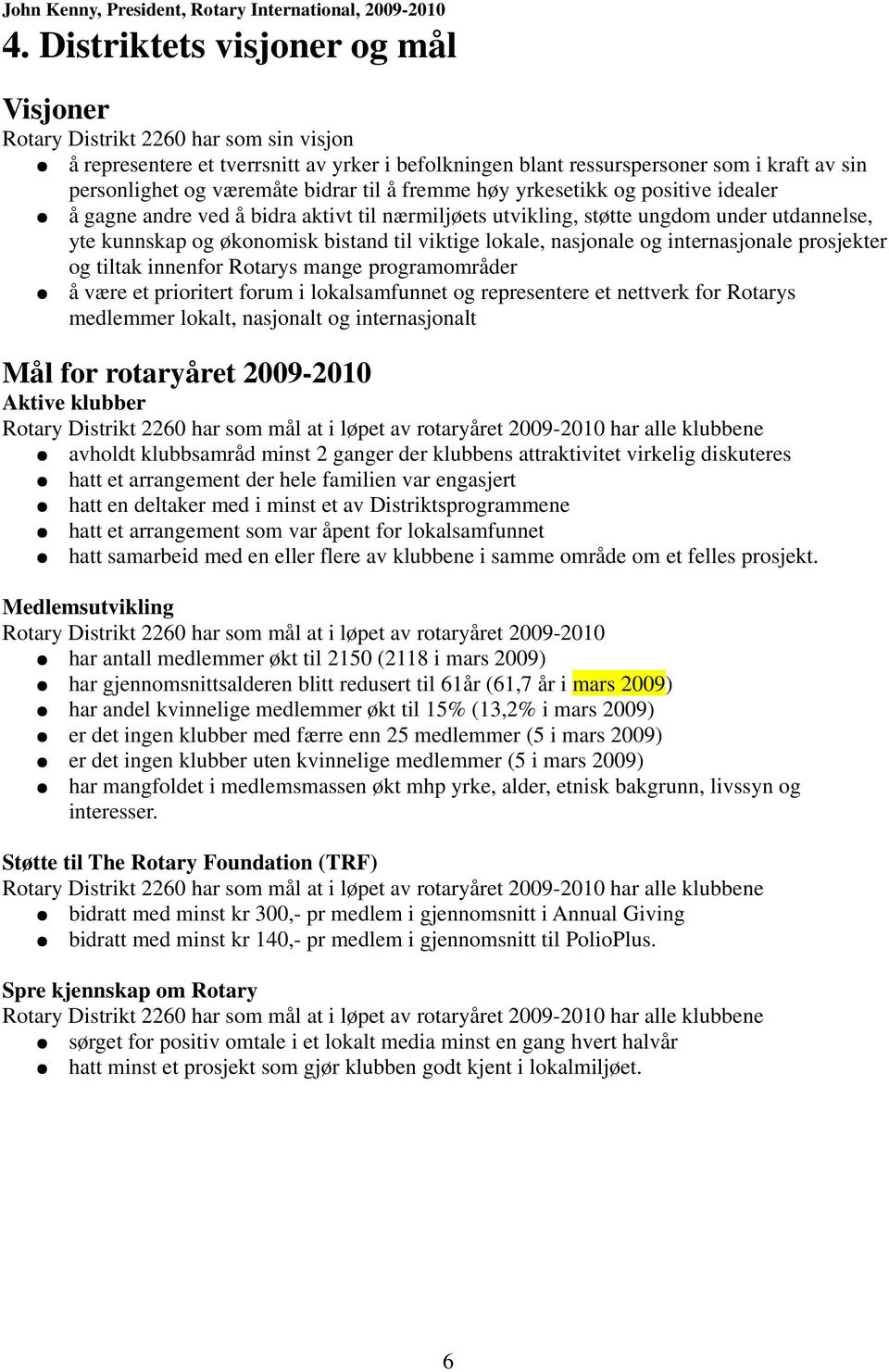 bidrar til å fremme høy yrkesetikk og positive idealer å gagne andre ved å bidra aktivt til nærmiljøets utvikling, støtte ungdom under utdannelse, yte kunnskap og økonomisk bistand til viktige