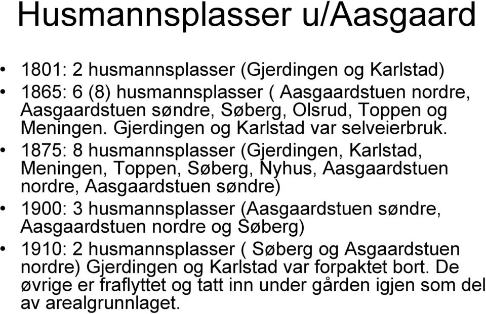 1875: 8 husmannsplasser (Gjerdingen, Karlstad, Meningen, Toppen, Søberg, Nyhus, Aasgaardstuen nordre, Aasgaardstuen søndre) 1900: 3 husmannsplasser