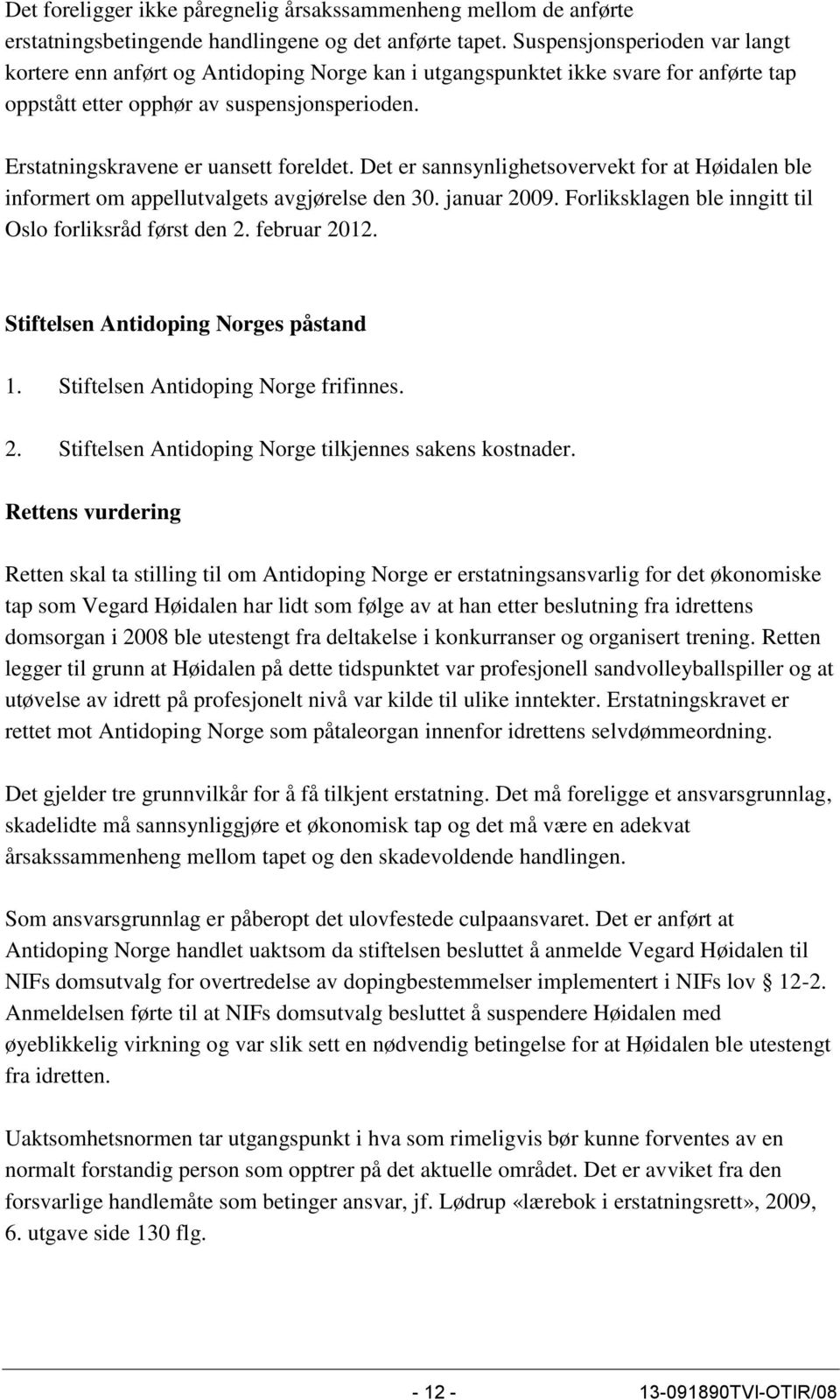 Erstatningskravene er uansett foreldet. Det er sannsynlighetsovervekt for at Høidalen ble informert om appellutvalgets avgjørelse den 30. januar 2009.