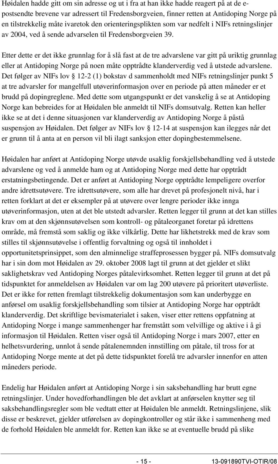 Etter dette er det ikke grunnlag for å slå fast at de tre advarslene var gitt på uriktig grunnlag eller at Antidoping Norge på noen måte opptrådte klanderverdig ved å utstede advarslene.