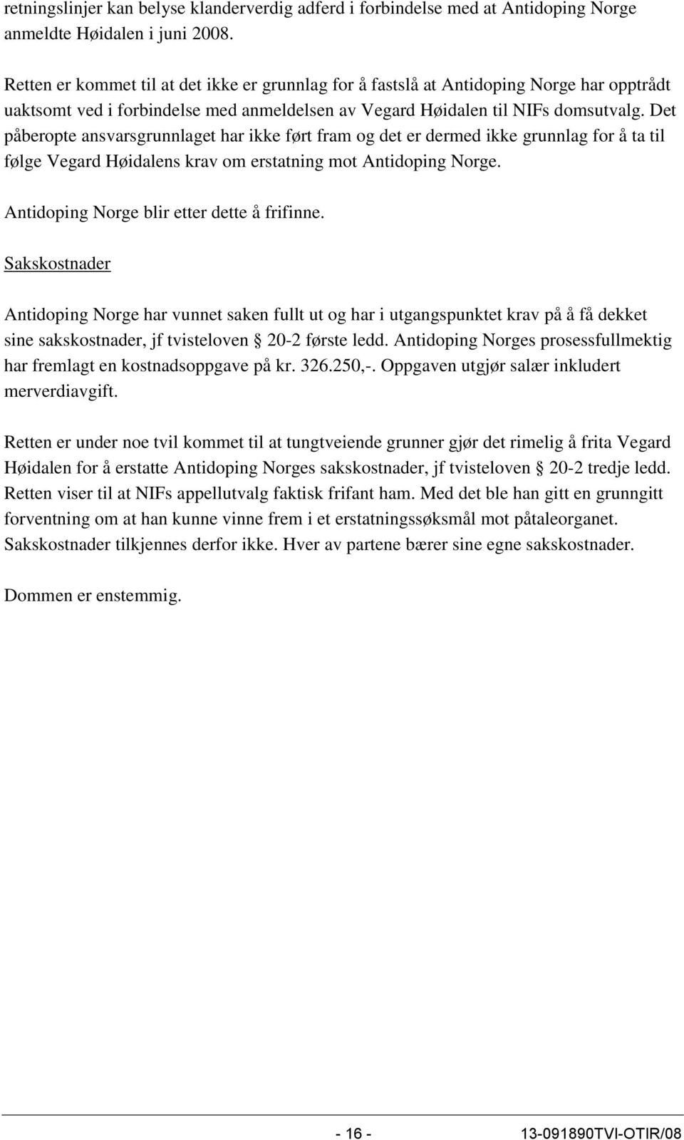 Det påberopte ansvarsgrunnlaget har ikke ført fram og det er dermed ikke grunnlag for å ta til følge Vegard Høidalens krav om erstatning mot Antidoping Norge.
