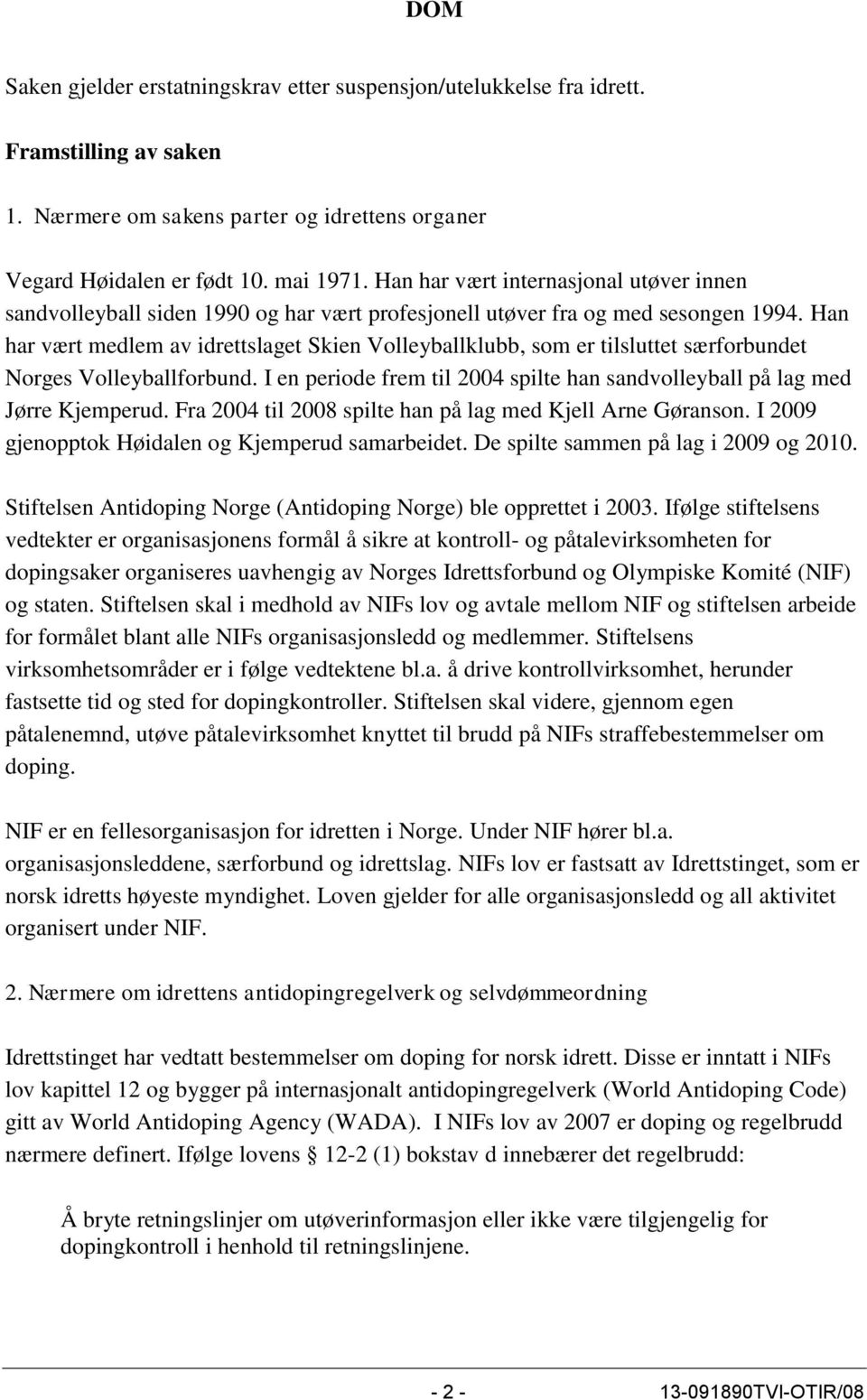 Han har vært medlem av idrettslaget Skien Volleyballklubb, som er tilsluttet særforbundet Norges Volleyballforbund. I en periode frem til 2004 spilte han sandvolleyball på lag med Jørre Kjemperud.