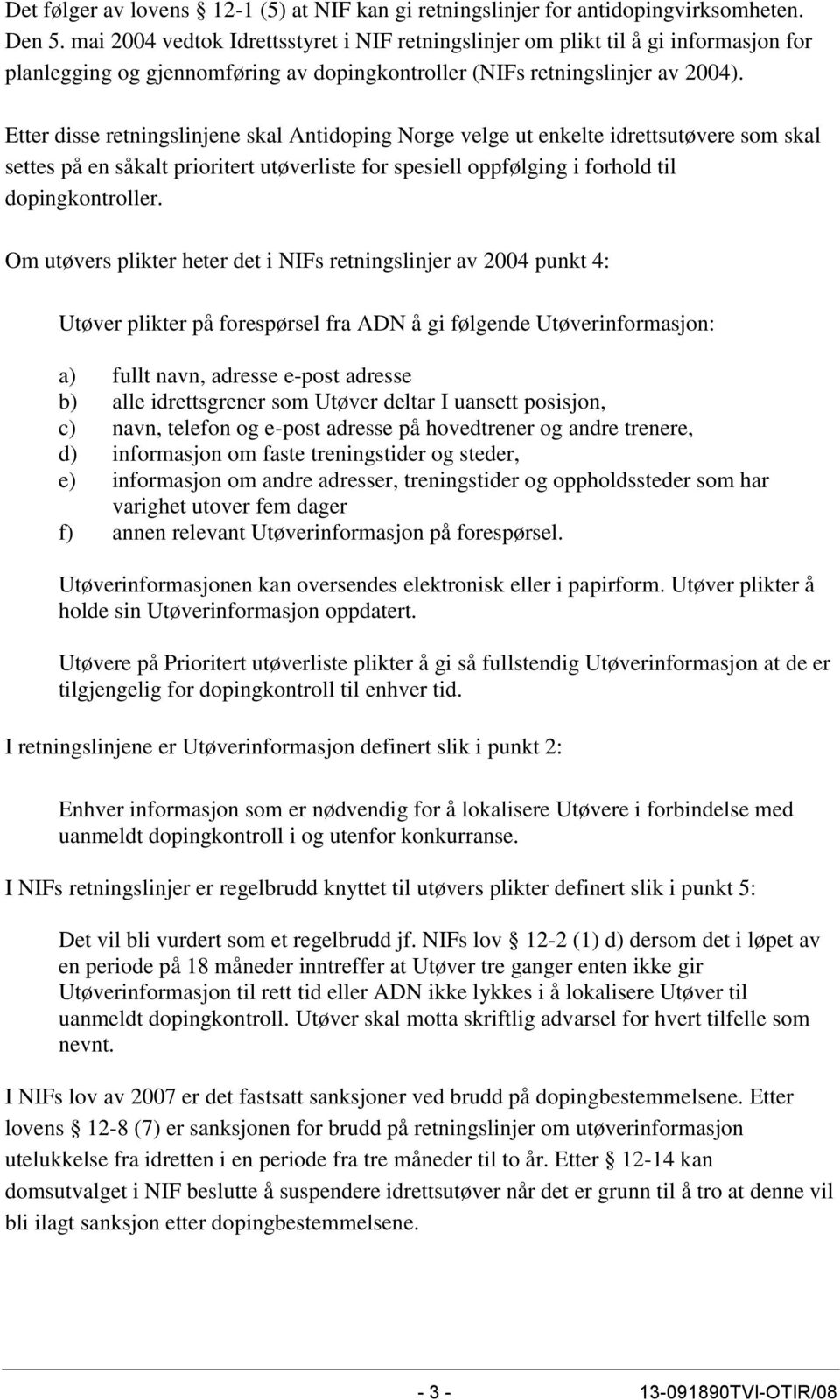 Etter disse retningslinjene skal Antidoping Norge velge ut enkelte idrettsutøvere som skal settes på en såkalt prioritert utøverliste for spesiell oppfølging i forhold til dopingkontroller.