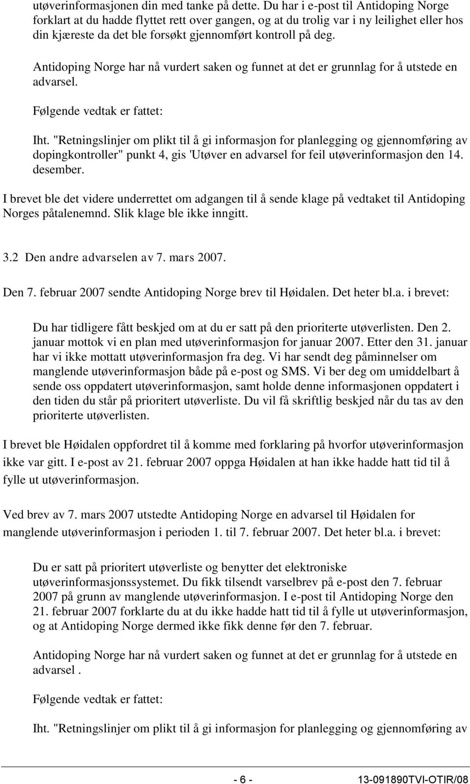 Antidoping Norge har nå vurdert saken og funnet at det er grunnlag for å utstede en advarsel. Følgende vedtak er fattet: Iht.