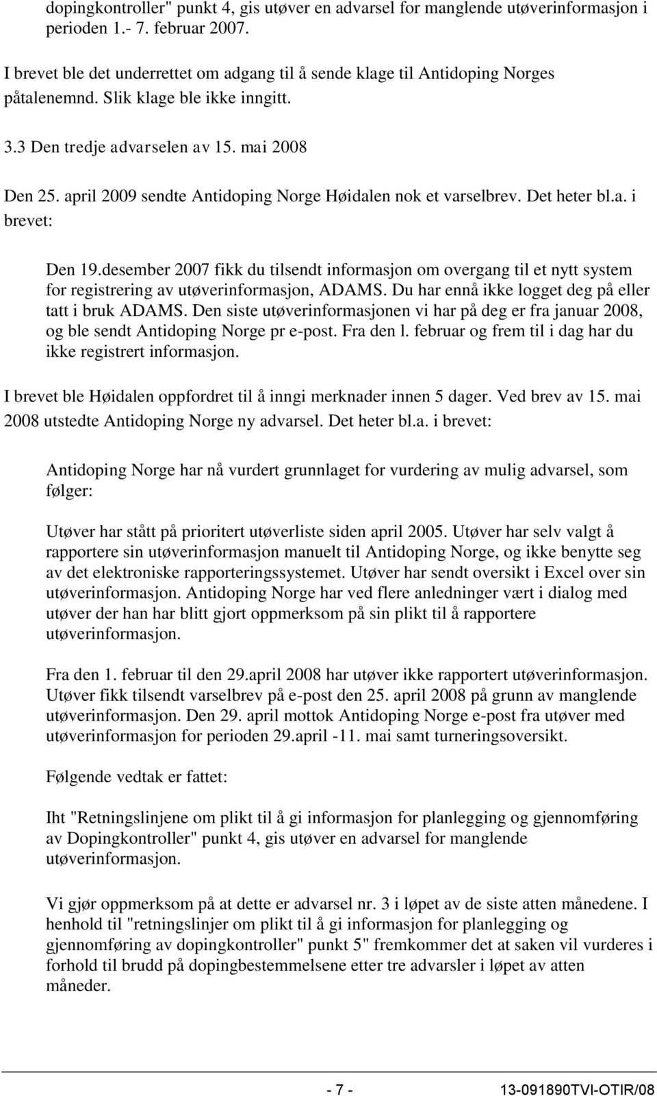 april 2009 sendte Antidoping Norge Høidalen nok et varselbrev. Det heter bl.a. i brevet: Den 19.