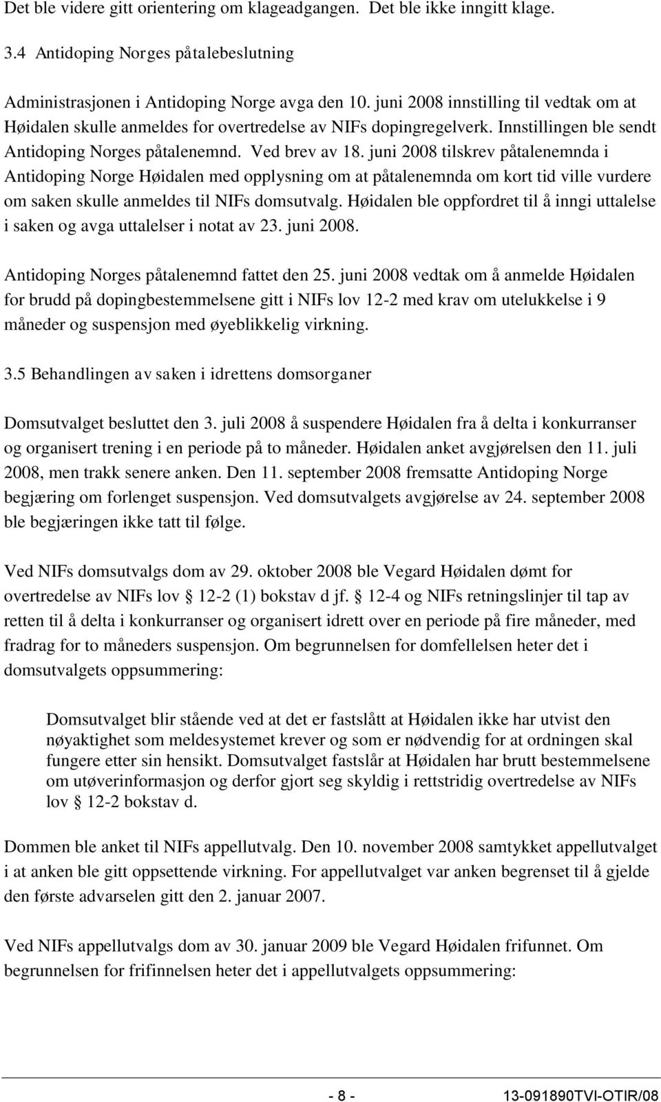 juni 2008 tilskrev påtalenemnda i Antidoping Norge Høidalen med opplysning om at påtalenemnda om kort tid ville vurdere om saken skulle anmeldes til NIFs domsutvalg.