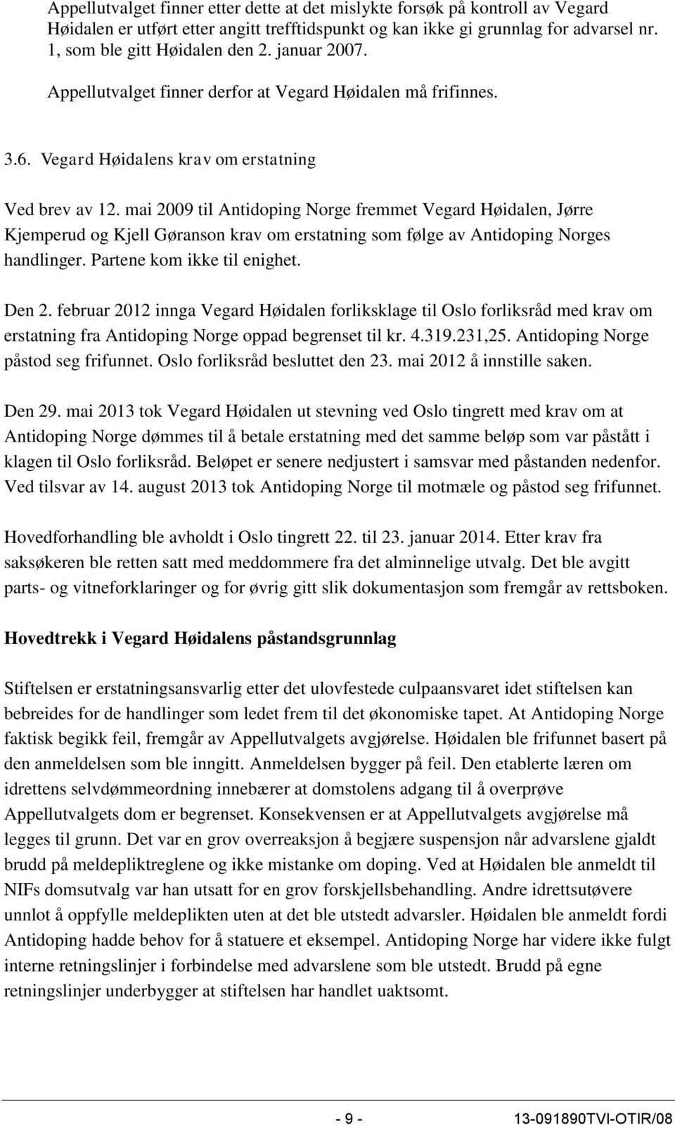 mai 2009 til Antidoping Norge fremmet Vegard Høidalen, Jørre Kjemperud og Kjell Gøranson krav om erstatning som følge av Antidoping Norges handlinger. Partene kom ikke til enighet. Den 2.