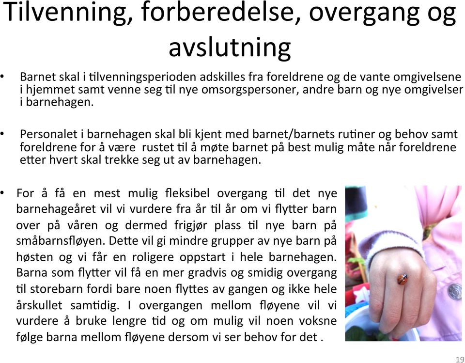 Personalet i barnehagen skal bli kjent med barnet/barnets ru5ner og behov samt foreldrene for å være rustet 5l å møte barnet på best mulig måte når foreldrene eaer hvert skal trekke seg ut av