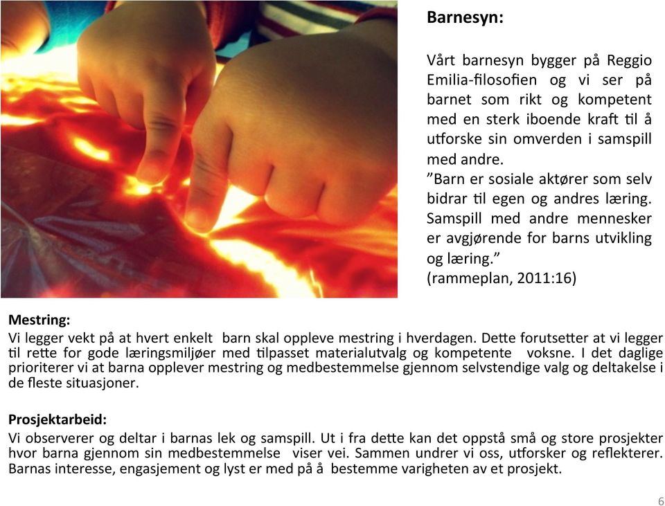 (rammeplan, 2011:16) Mestring: Vi legger vekt på at hvert enkelt barn skal oppleve mestring i hverdagen.