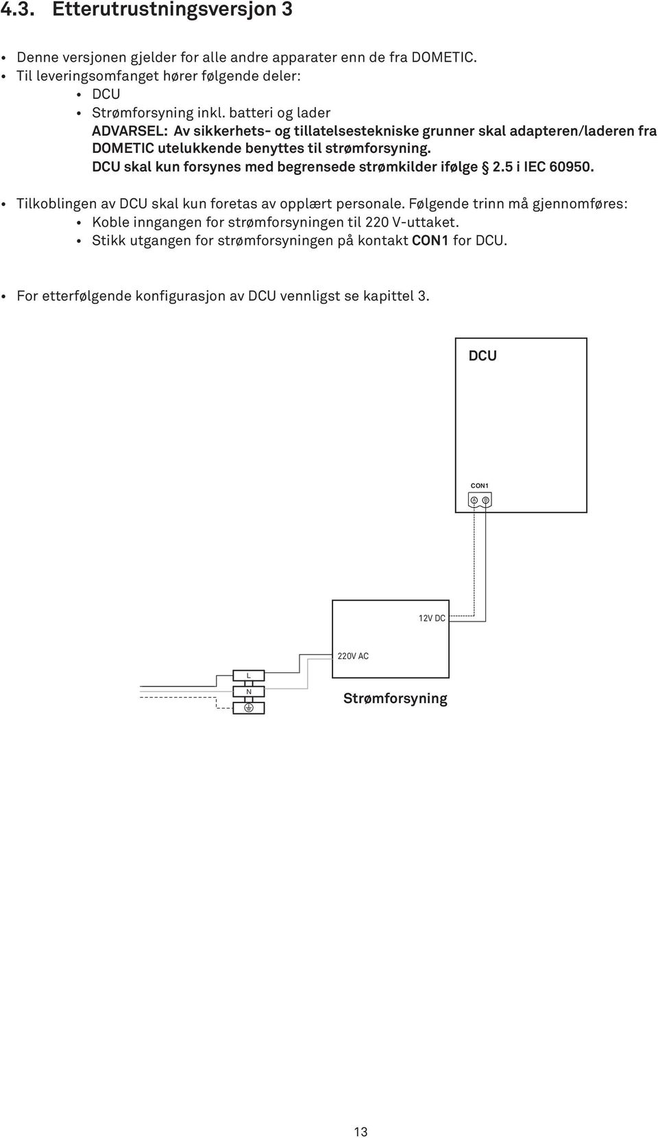 DCU skal kun forsynes med begrensede strømkilder ifølge 2.5 i IEC 60950. Tilkoblingen av DCU skal kun foretas av opplært personale.