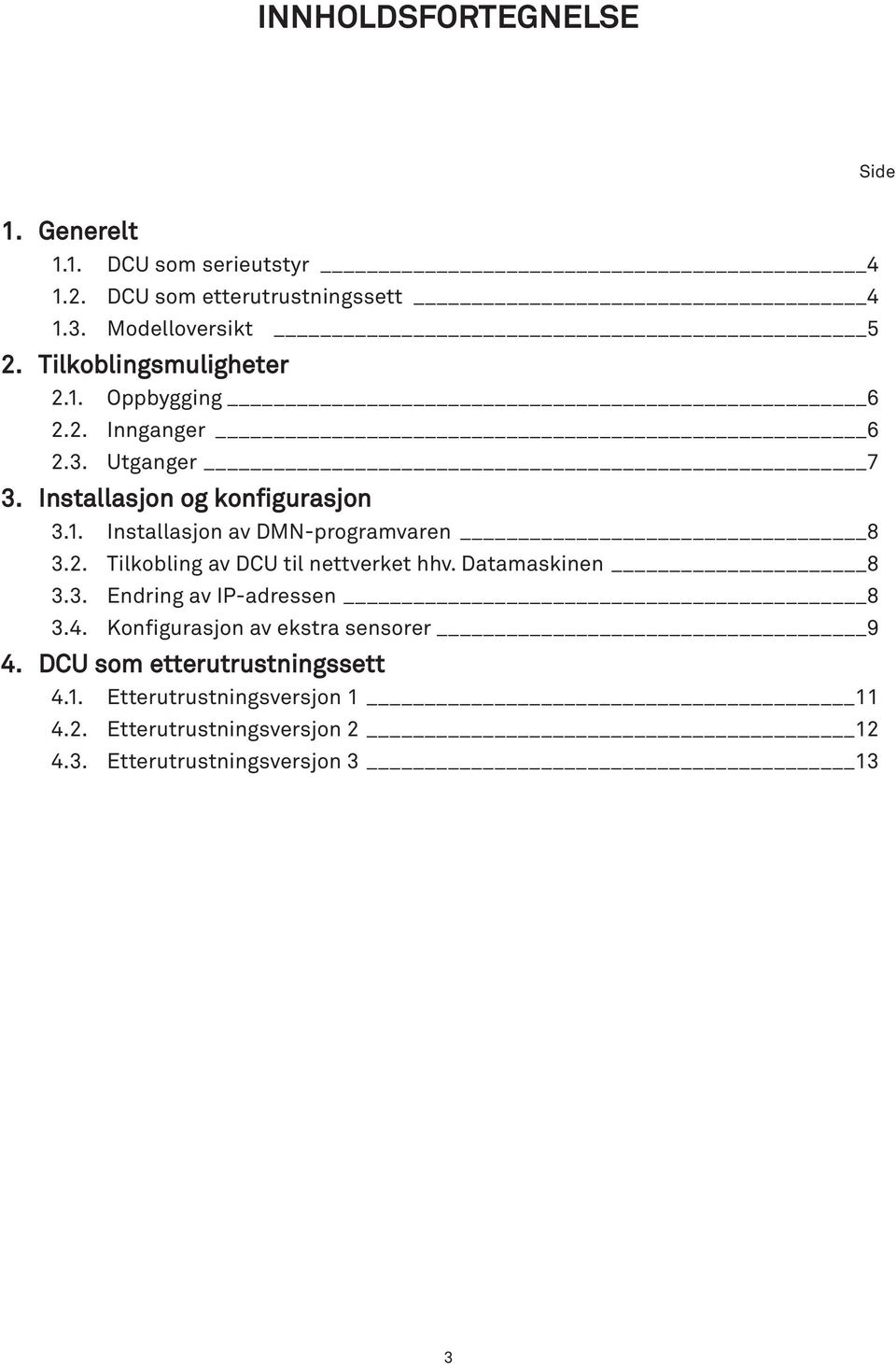 2. Tilkobling av DCU til nettverket hhv. Datamaskinen 8 3.3. Endring av IP-adressen 8 3.4. Konfigurasjon av ekstra sensorer 9 4.