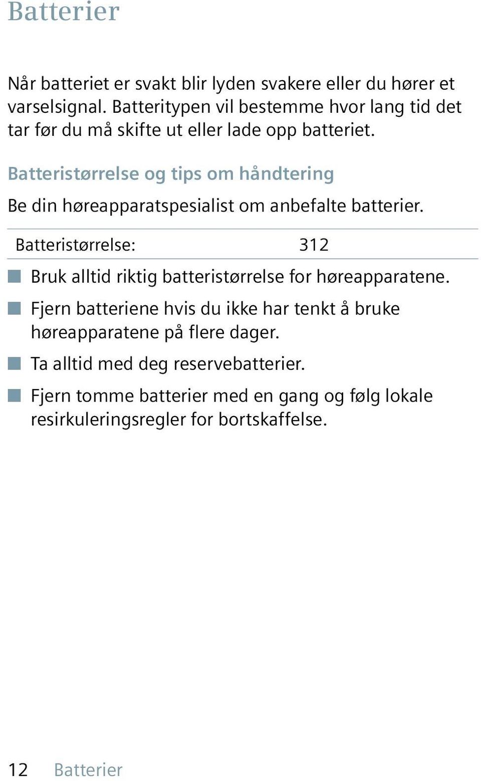 Batteristørrelse og tips om håndtering Be din høreapparatspesialist om anbefalte batterier.