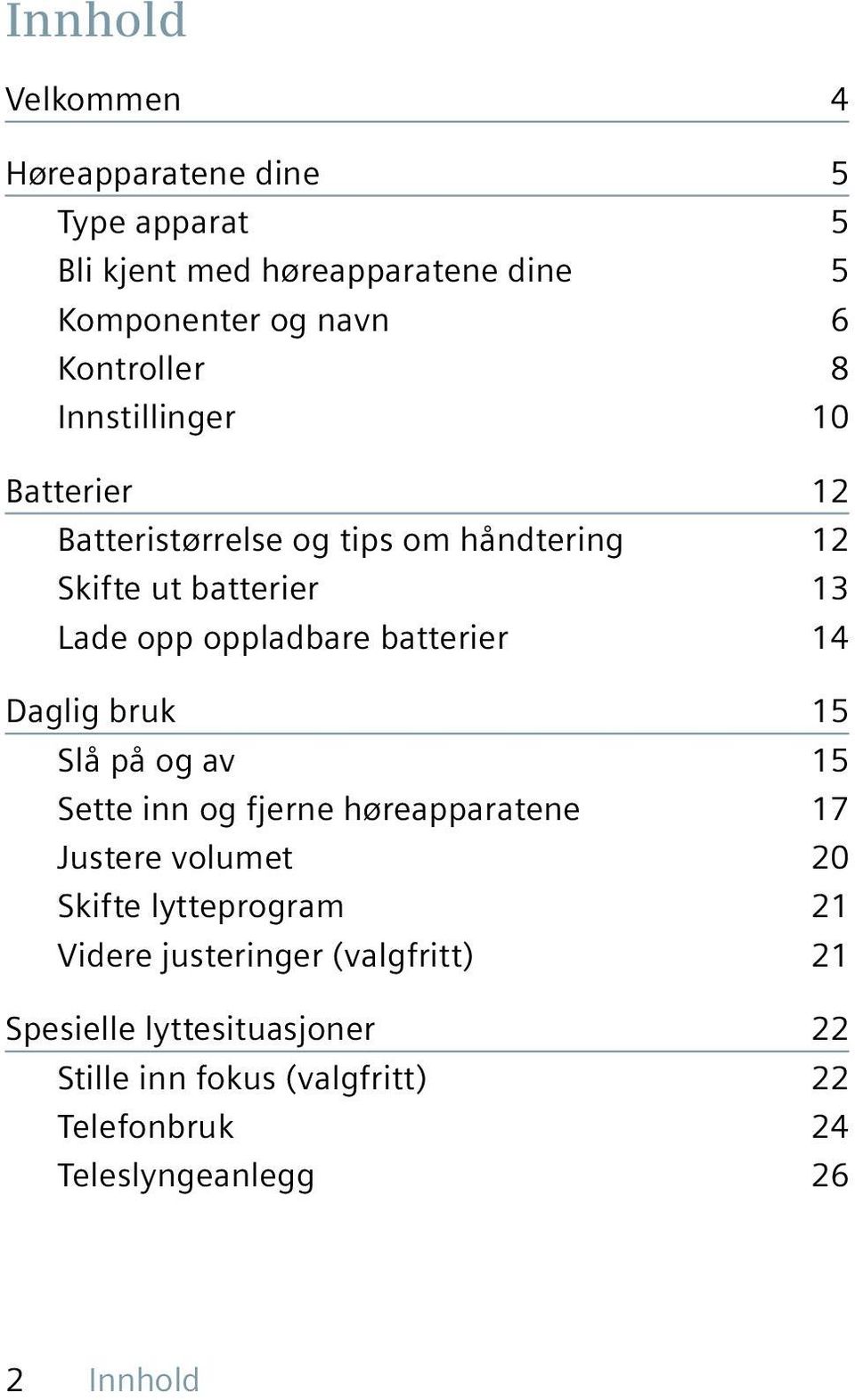 14 Daglig bruk 15 Slå på og av 15 Sette inn og fjerne høreapparatene 17 Justere volumet 20 Skifte lytteprogram 21 Videre