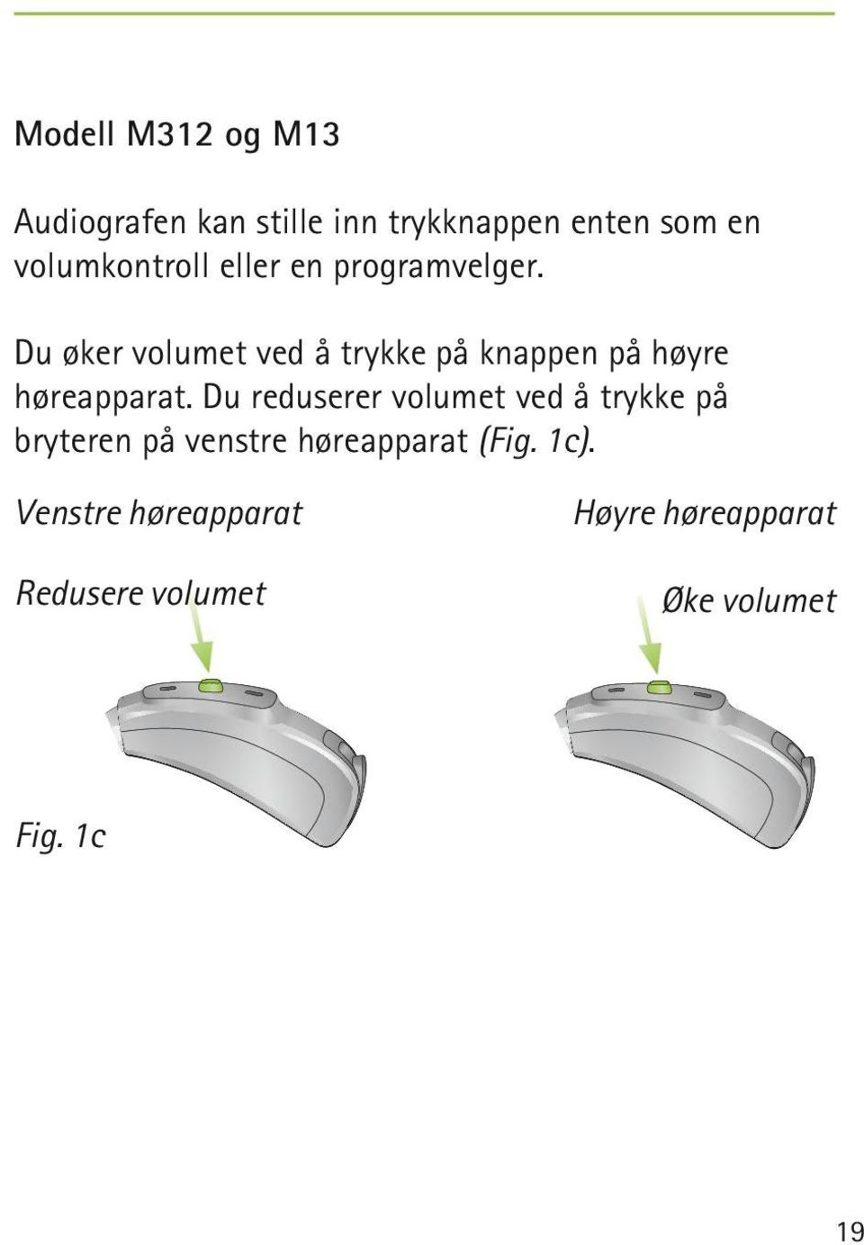 Du øker volumet ved å trykke på knappen på høyre høreapparat.