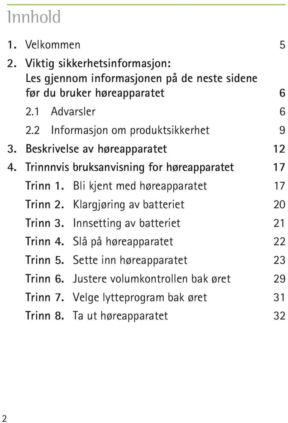 Trinnnvis bruksanvisning for høreapparatet 17 Trinn 1. Bli kjent med høreapparatet 17 Trinn 2. Klargjøring av batteriet 20 Trinn 3.