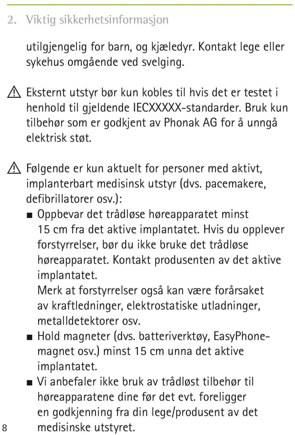 !! Følgende er kun aktuelt for personer med aktivt, implanterbart medisinsk utstyr (dvs. pacemakere, defibrillatorer osv.