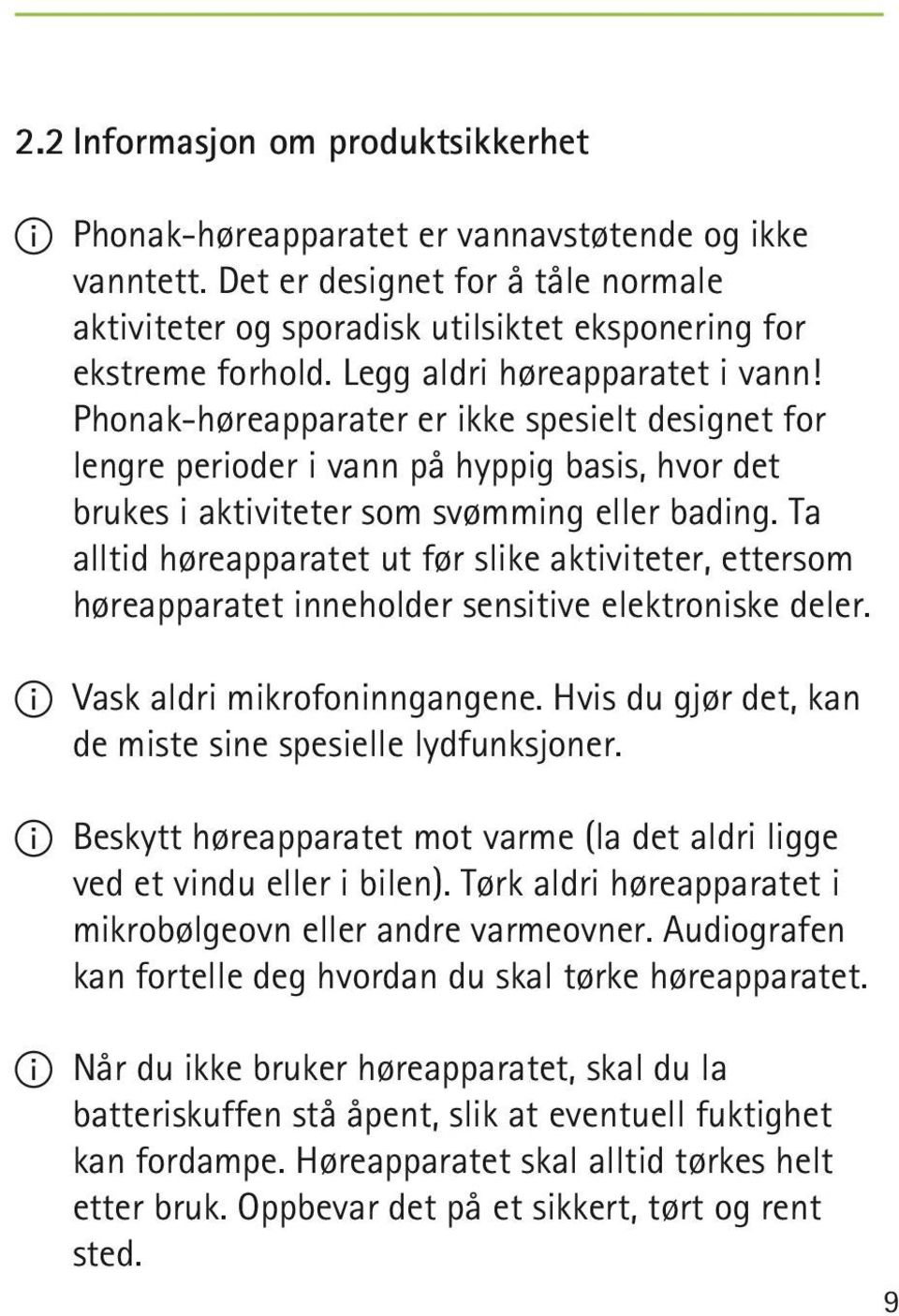 Ta alltid høreapparatet ut før slike aktiviteter, ettersom høreapparatet inneholder sensitive elektroniske deler. II Vask aldri mikrofoninngangene.