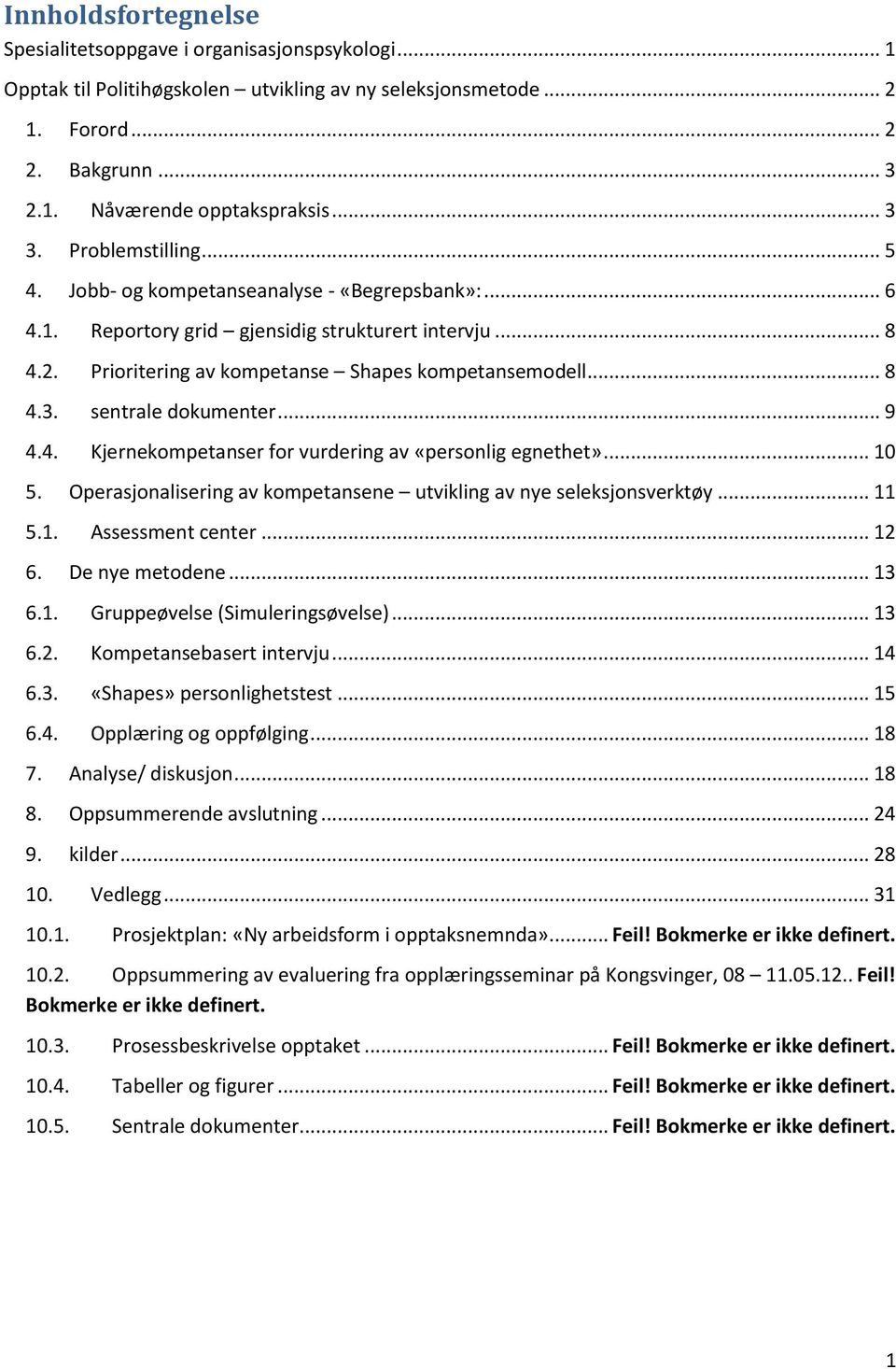 .. 9 4.4. Kjernekompetanser for vurdering av «personlig egnethet»... 10 5. Operasjonalisering av kompetansene utvikling av nye seleksjonsverktøy... 11 5.1. Assessment center... 12 6. De nye metodene.